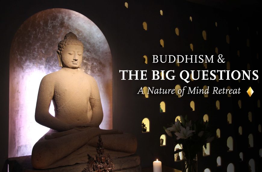 Buddhism & The Big Questions: Nature of Mind Retreat (In Person + Online)